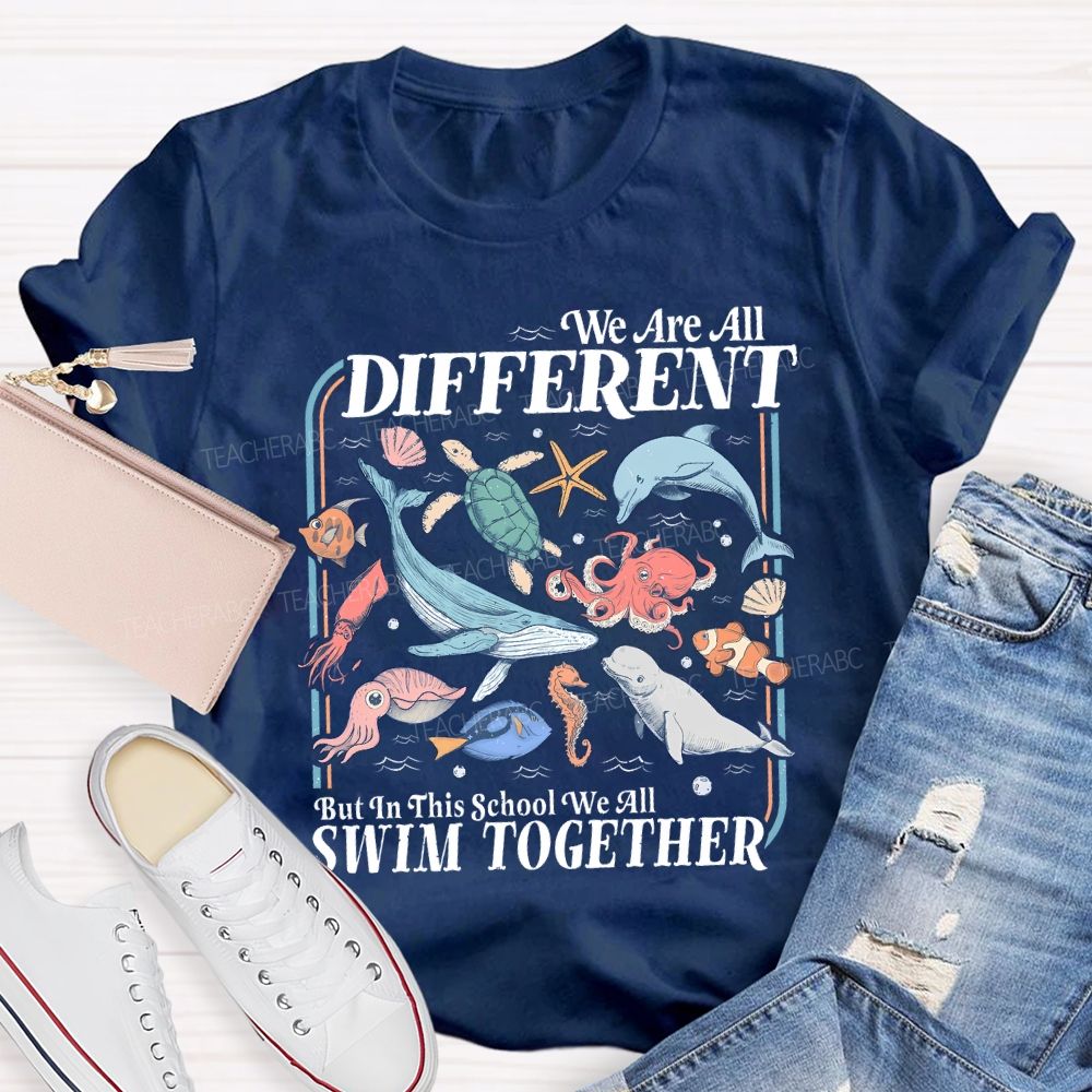 We Are All Different But In This School We All Swim Together Teacher T-shirt