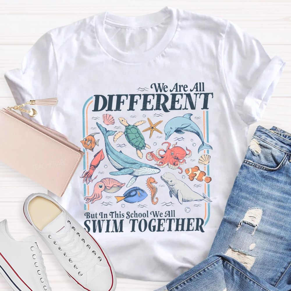 We Are All Different But In This School We All Swim Together Teacher T-shirt