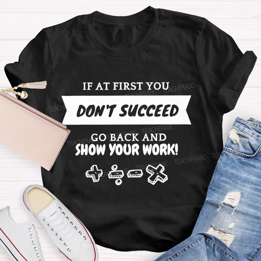 If At First You Don't Succeed Go Back And Show Your Work Teacher T-shirt