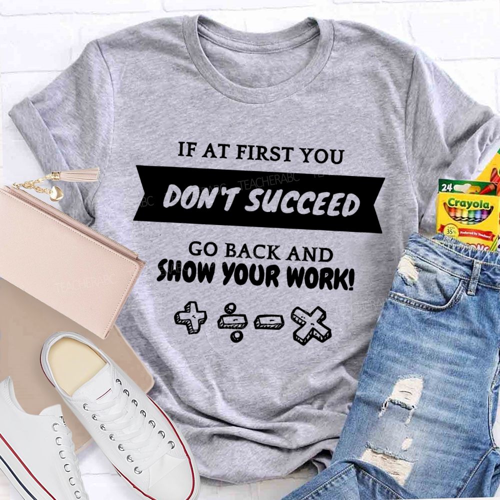 If At First You Don't Succeed Go Back And Show Your Work Teacher T-shirt