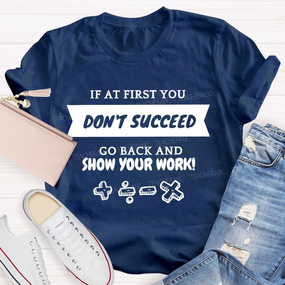 If At First You Don't Succeed Go Back And Show Your Work Teacher T-shirt