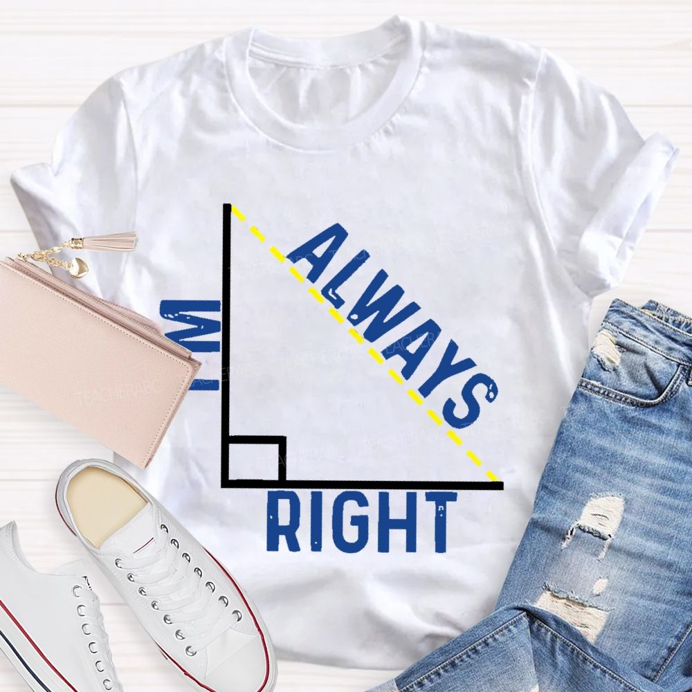 I'm Always Right Triangle Teacher T-shirt