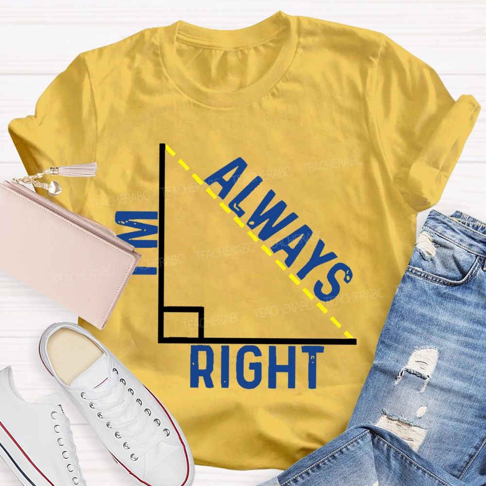 I'm Always Right Triangle Teacher T-shirt