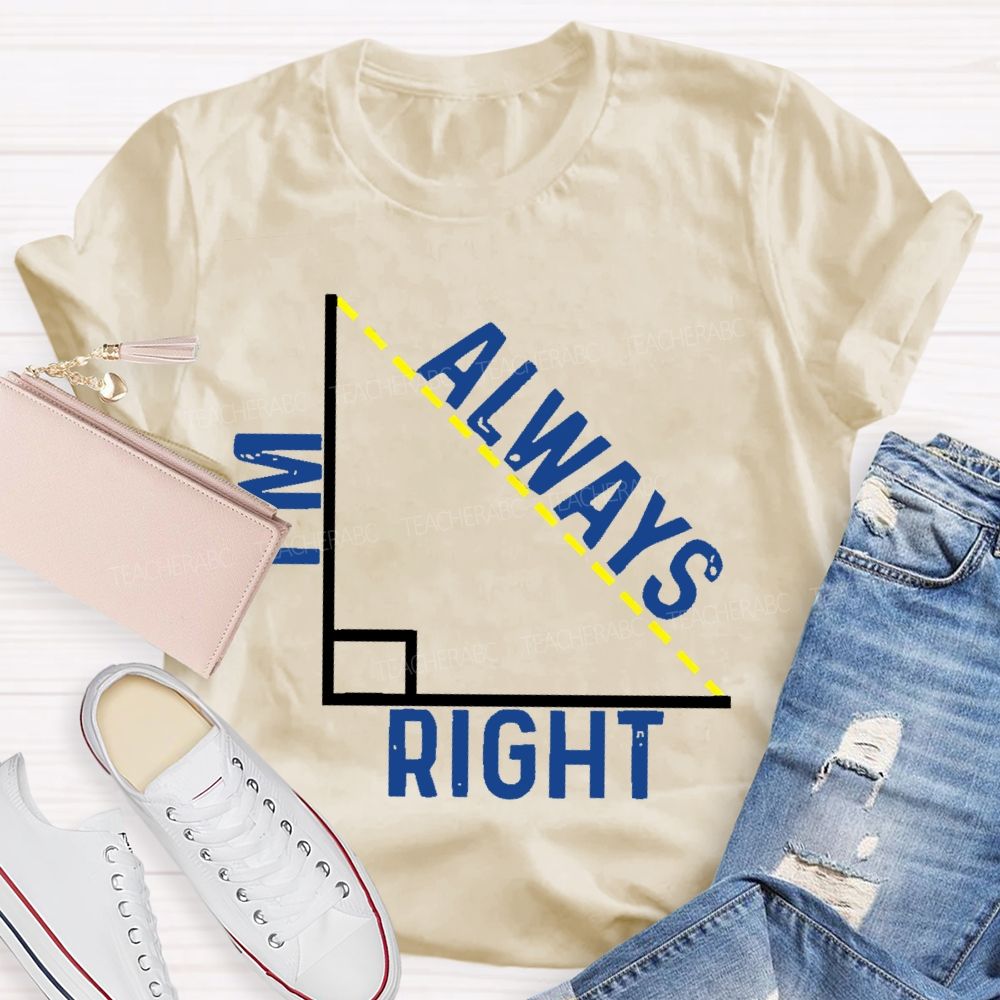 I'm Always Right Triangle Teacher T-shirt