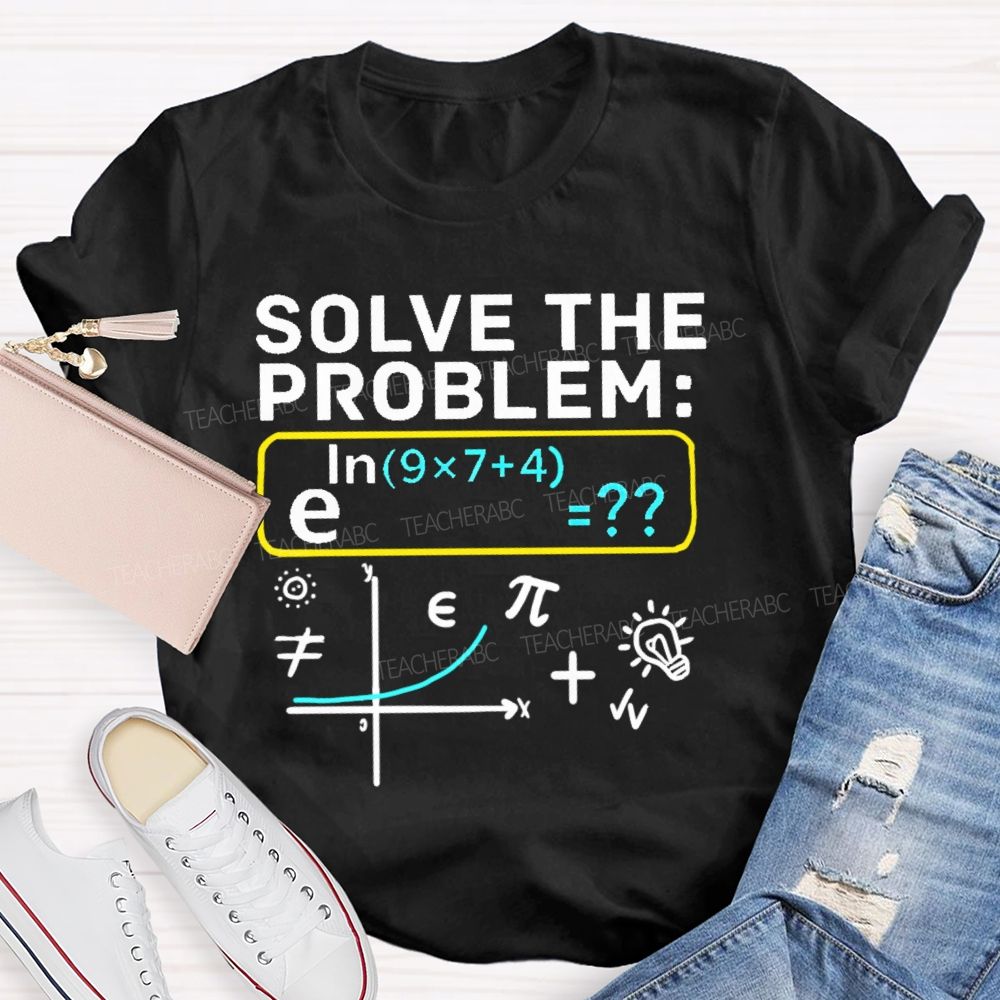 Solve The Problem Mathematics Enthusiast Teacher T-shirt