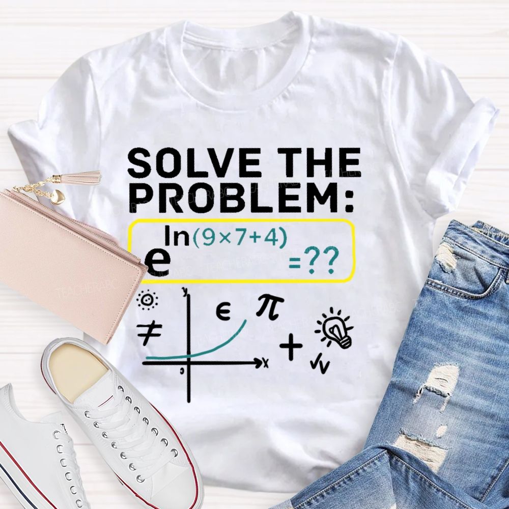 Solve The Problem Mathematics Enthusiast Teacher T-shirt