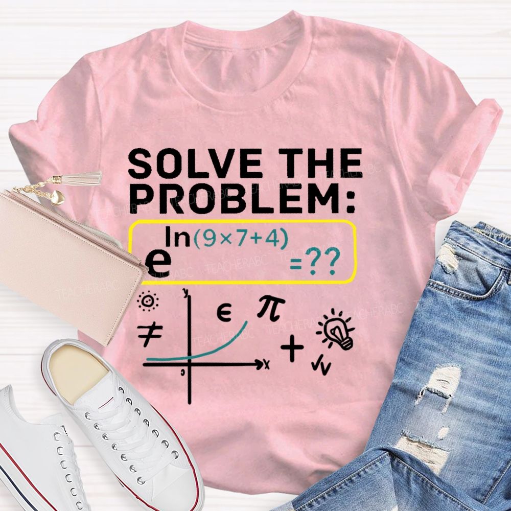 Solve The Problem Mathematics Enthusiast Teacher T-shirt