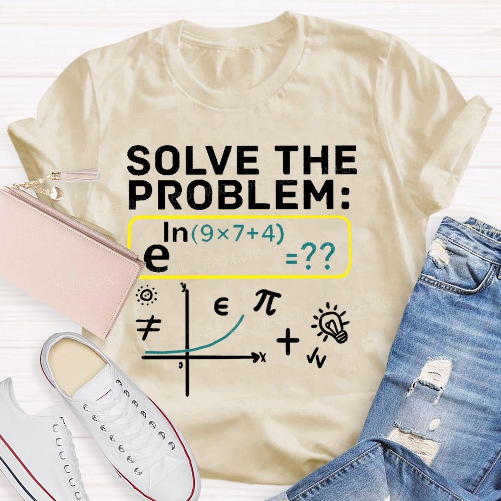 Solve The Problem Mathematics Enthusiast Teacher T-shirt