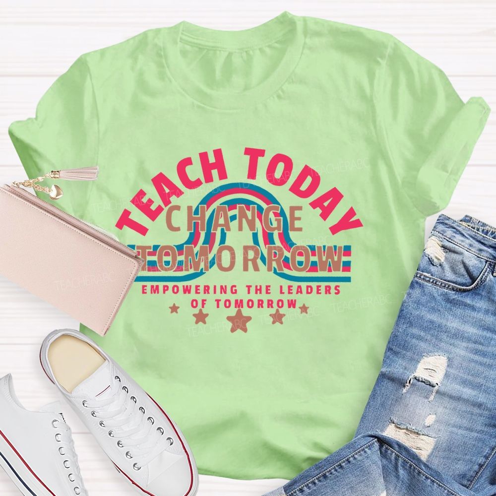 Teach Today Change Tomorrow Empowering The Leaders Of Tomorrow  Teacher T-shirt