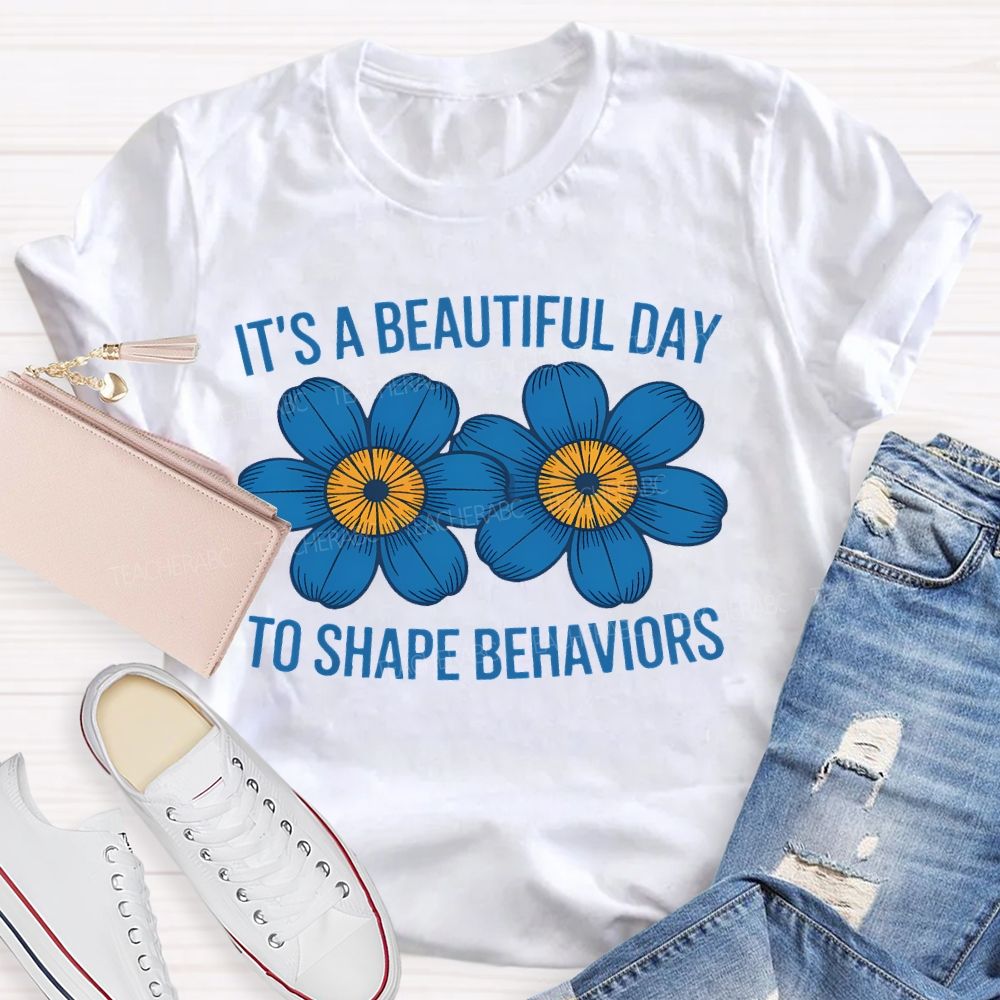 It's A Beautiful Day To Shape Behaviors Flowers  Teacher T-shirt