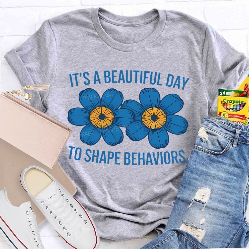 It's A Beautiful Day To Shape Behaviors Flowers  Teacher T-shirt
