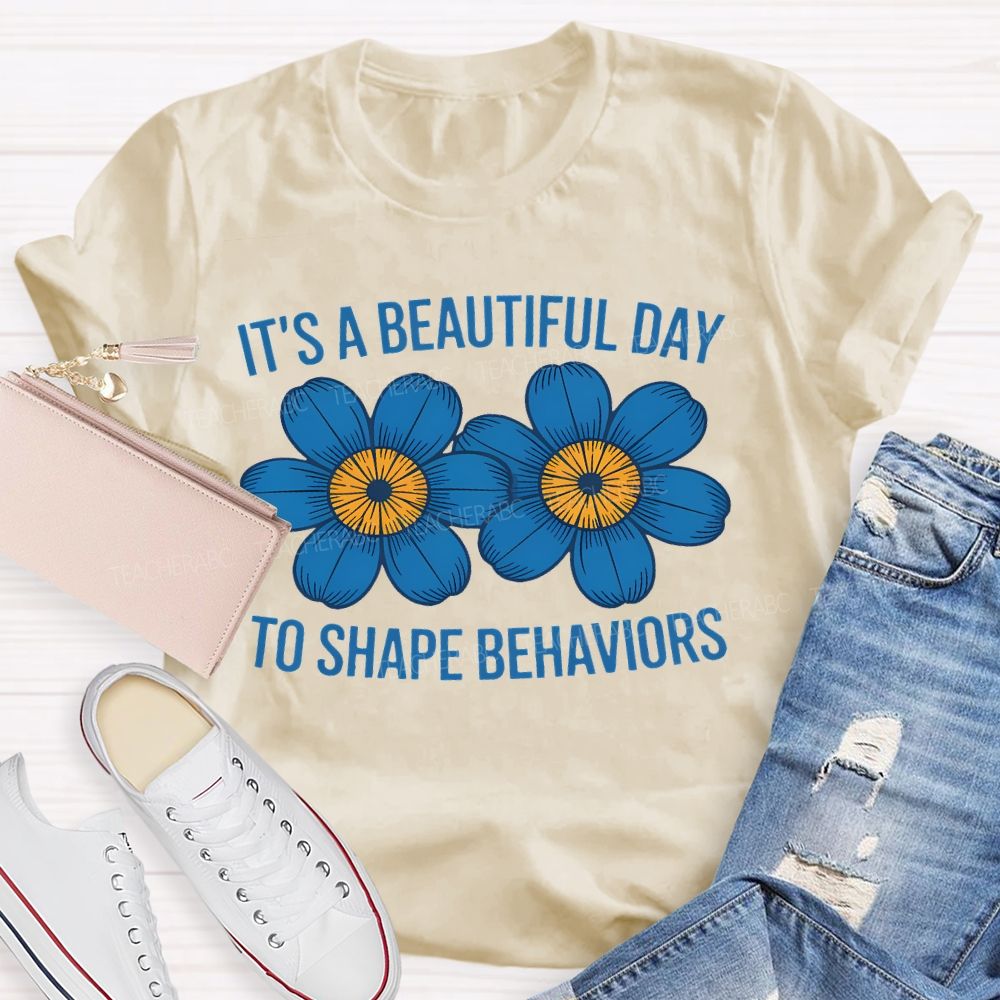 It's A Beautiful Day To Shape Behaviors Flowers  Teacher T-shirt