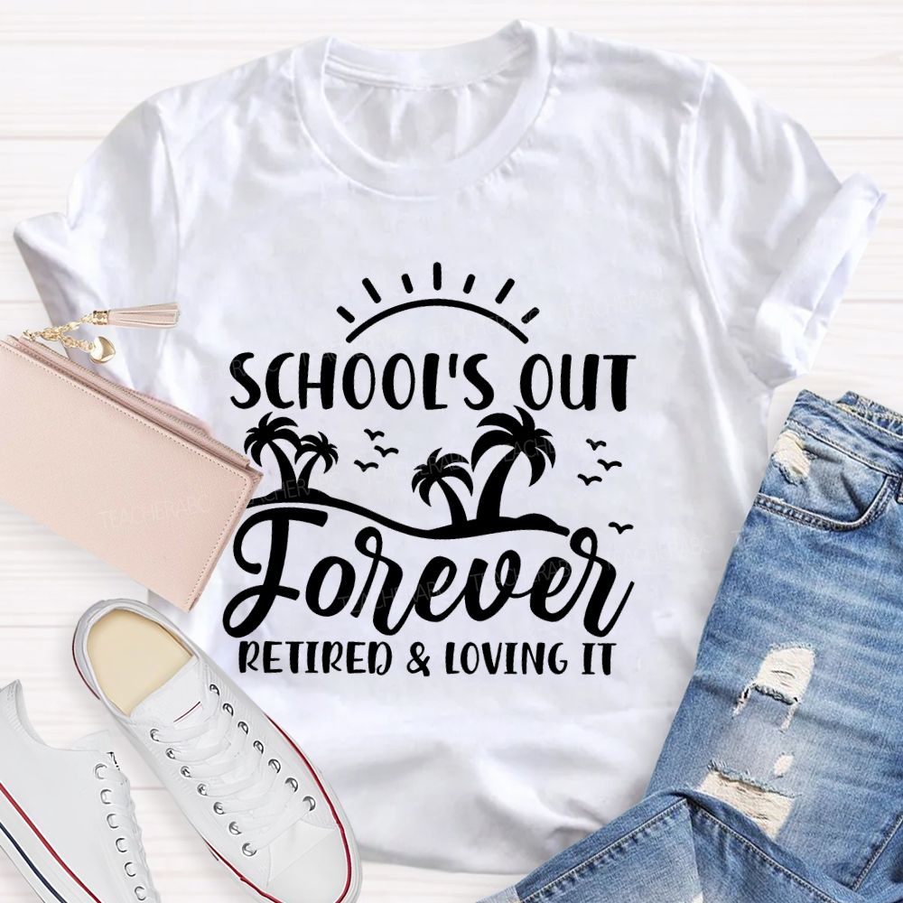 Schools Out Forever Retired And Loving It Retirement Graphic  Teacher T-shirt