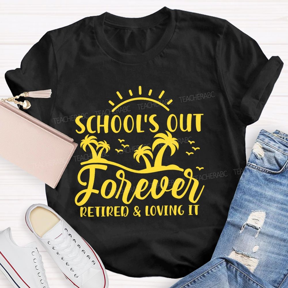 Schools Out Forever Retired And Loving It Retirement Graphic  Teacher T-shirt