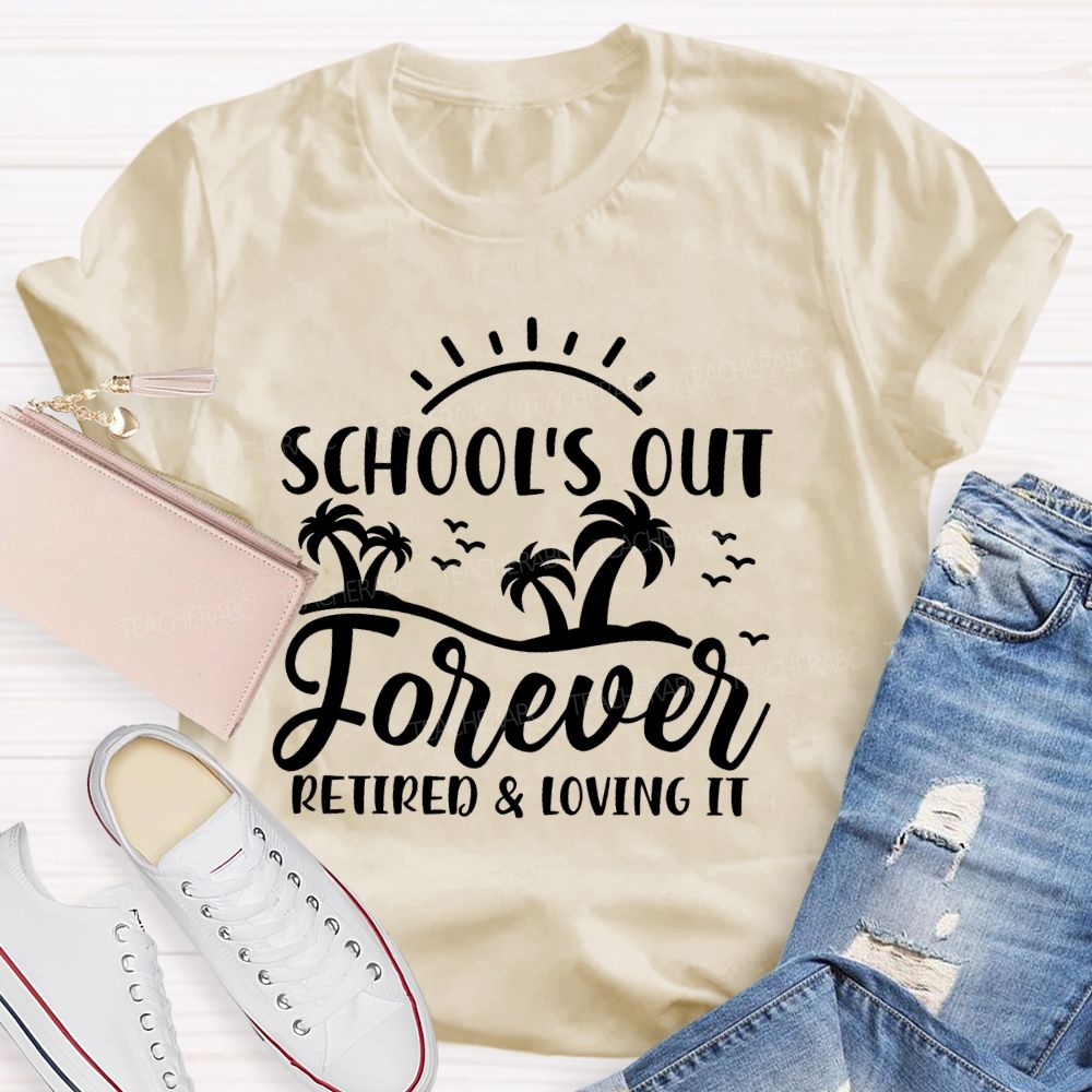Schools Out Forever Retired And Loving It Retirement Graphic  Teacher T-shirt
