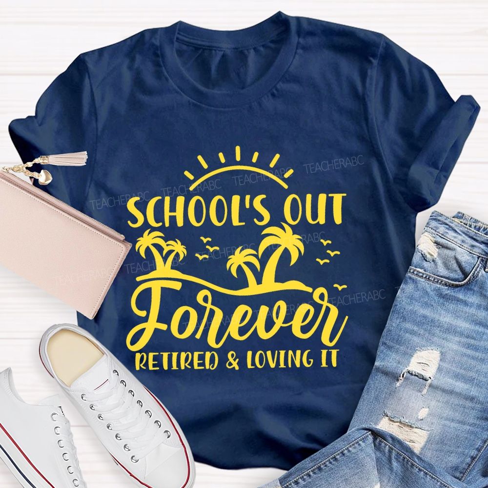 Schools Out Forever Retired And Loving It Retirement Graphic  Teacher T-shirt