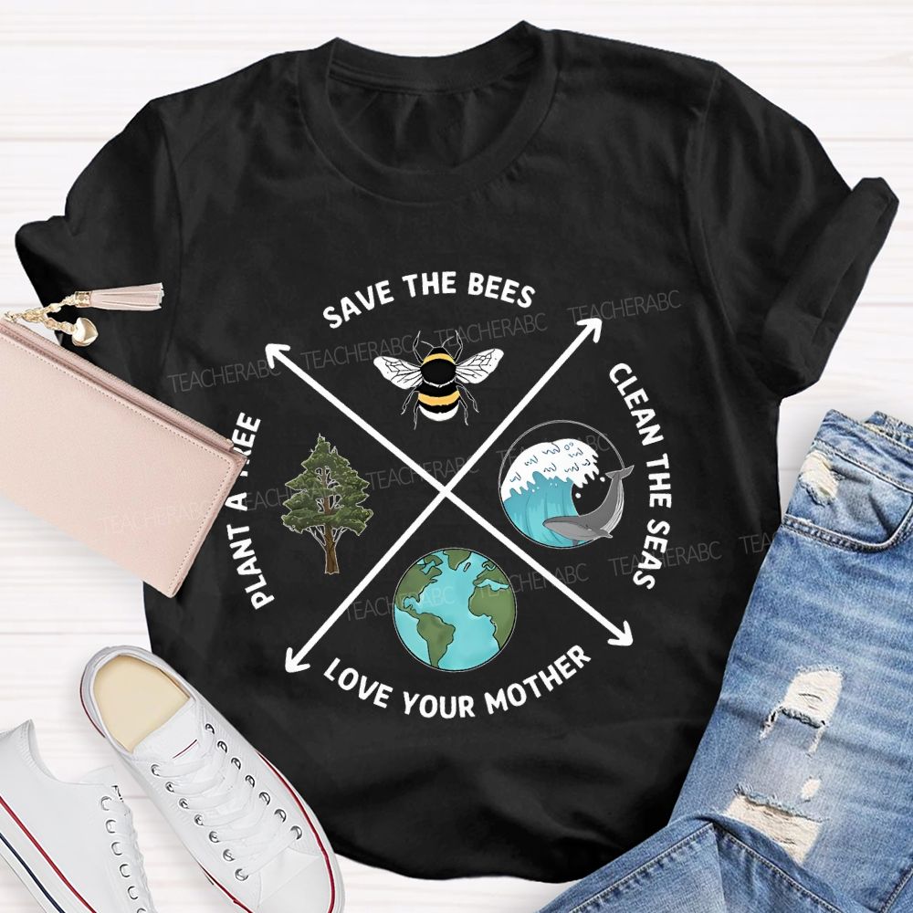 Save The Bees Clean The Seas Love Your Mother Plant More Trees  Teacher T-shirt