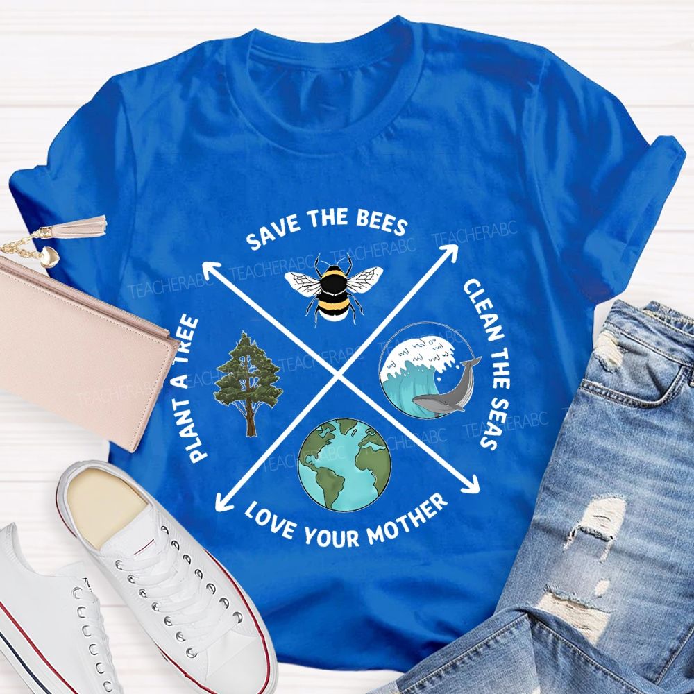 Save The Bees Clean The Seas Love Your Mother Plant More Trees  Teacher T-shirt