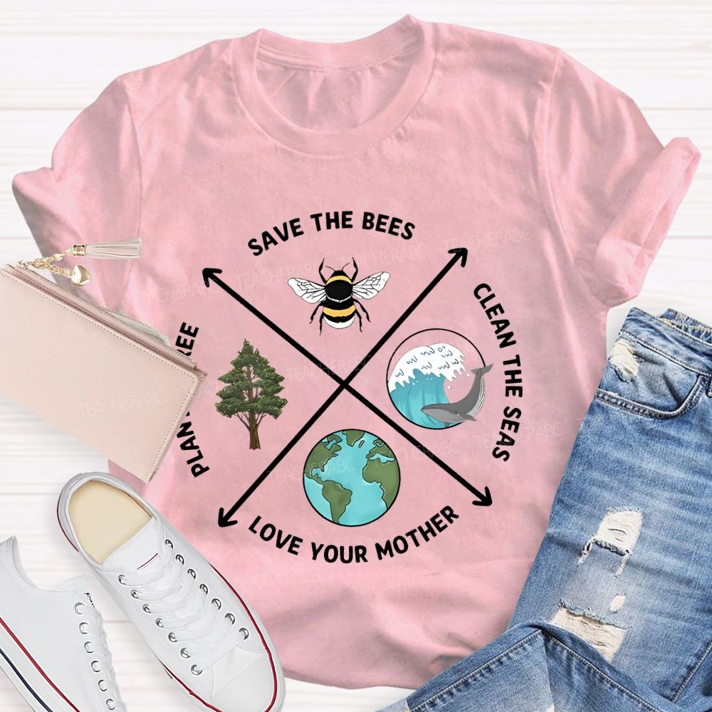 Save The Bees Clean The Seas Love Your Mother Plant More Trees  Teacher T-shirt