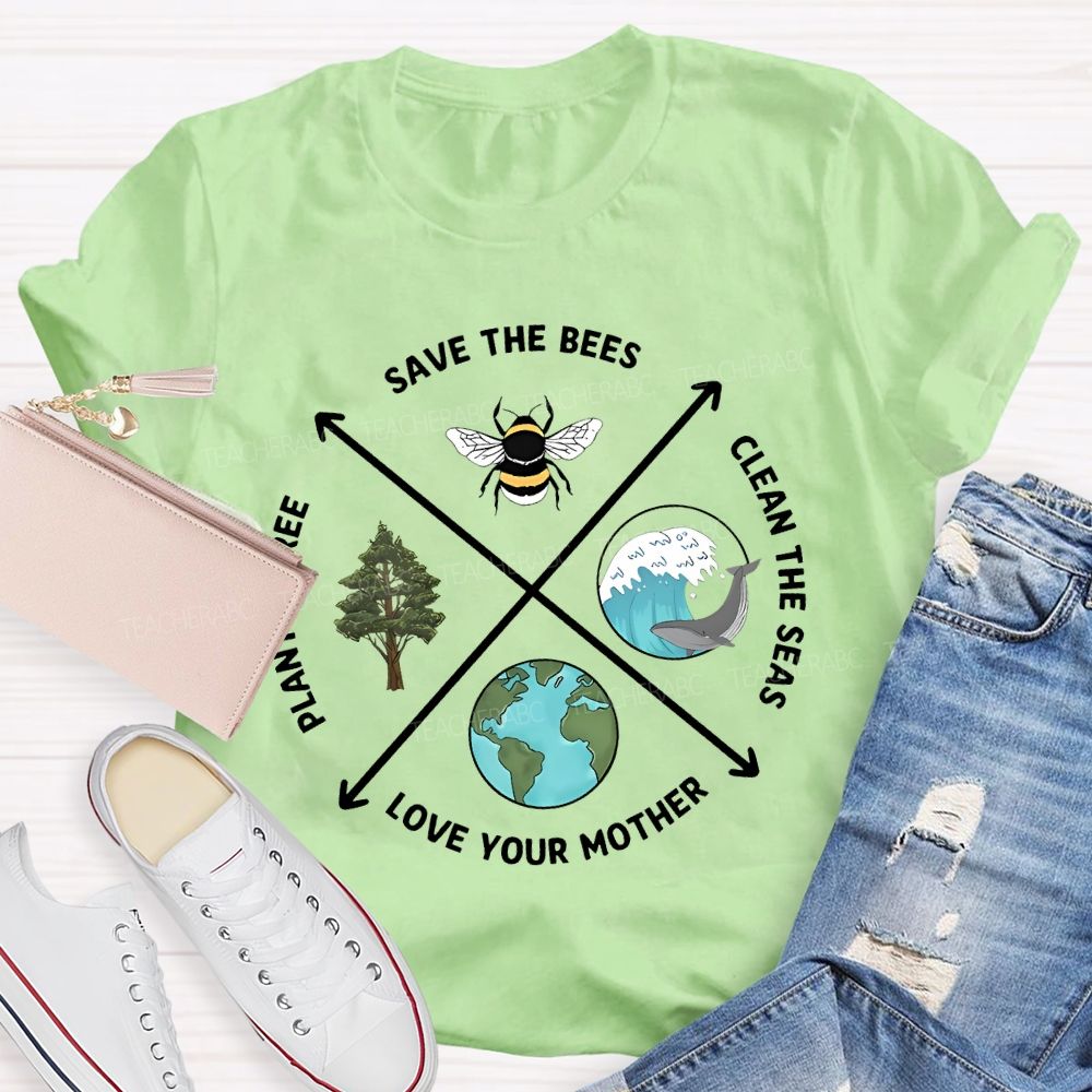 Save The Bees Clean The Seas Love Your Mother Plant More Trees  Teacher T-shirt