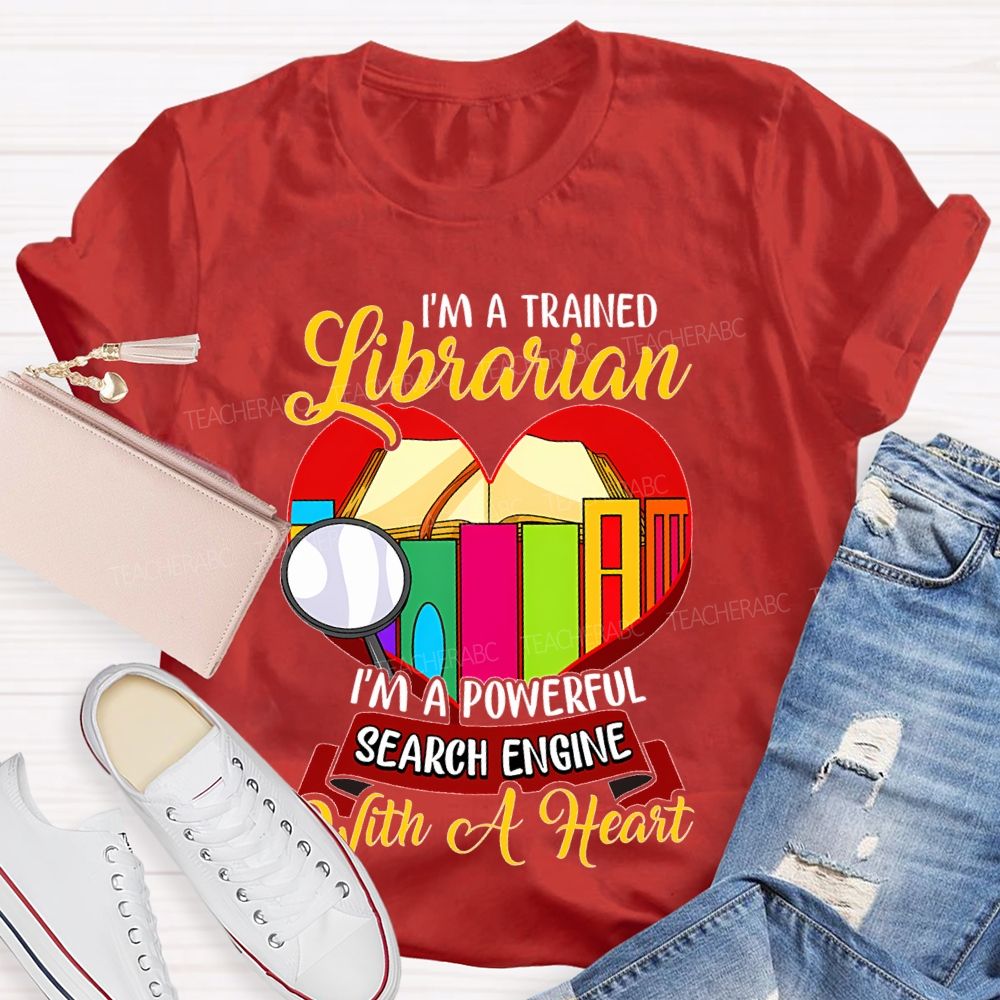 I'm A Trained Librarian I'm A Powerful Search Engine With A Heart  Teacher T-shirt