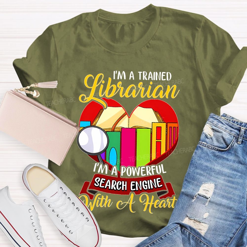 I'm A Trained Librarian I'm A Powerful Search Engine With A Heart  Teacher T-shirt