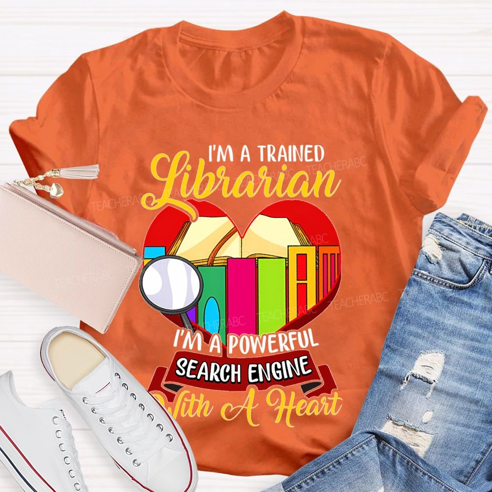 I'm A Trained Librarian I'm A Powerful Search Engine With A Heart  Teacher T-shirt