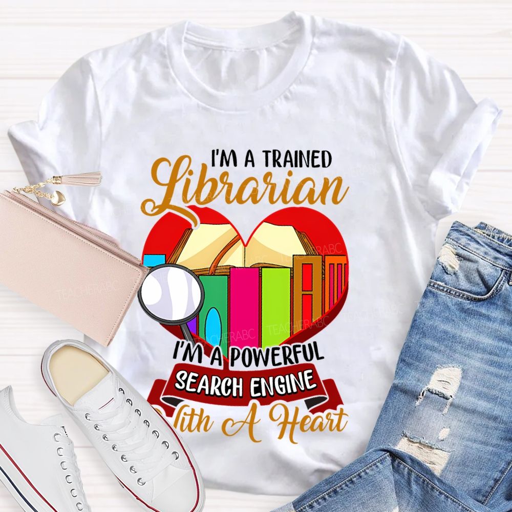 I'm A Trained Librarian I'm A Powerful Search Engine With A Heart  Teacher T-shirt