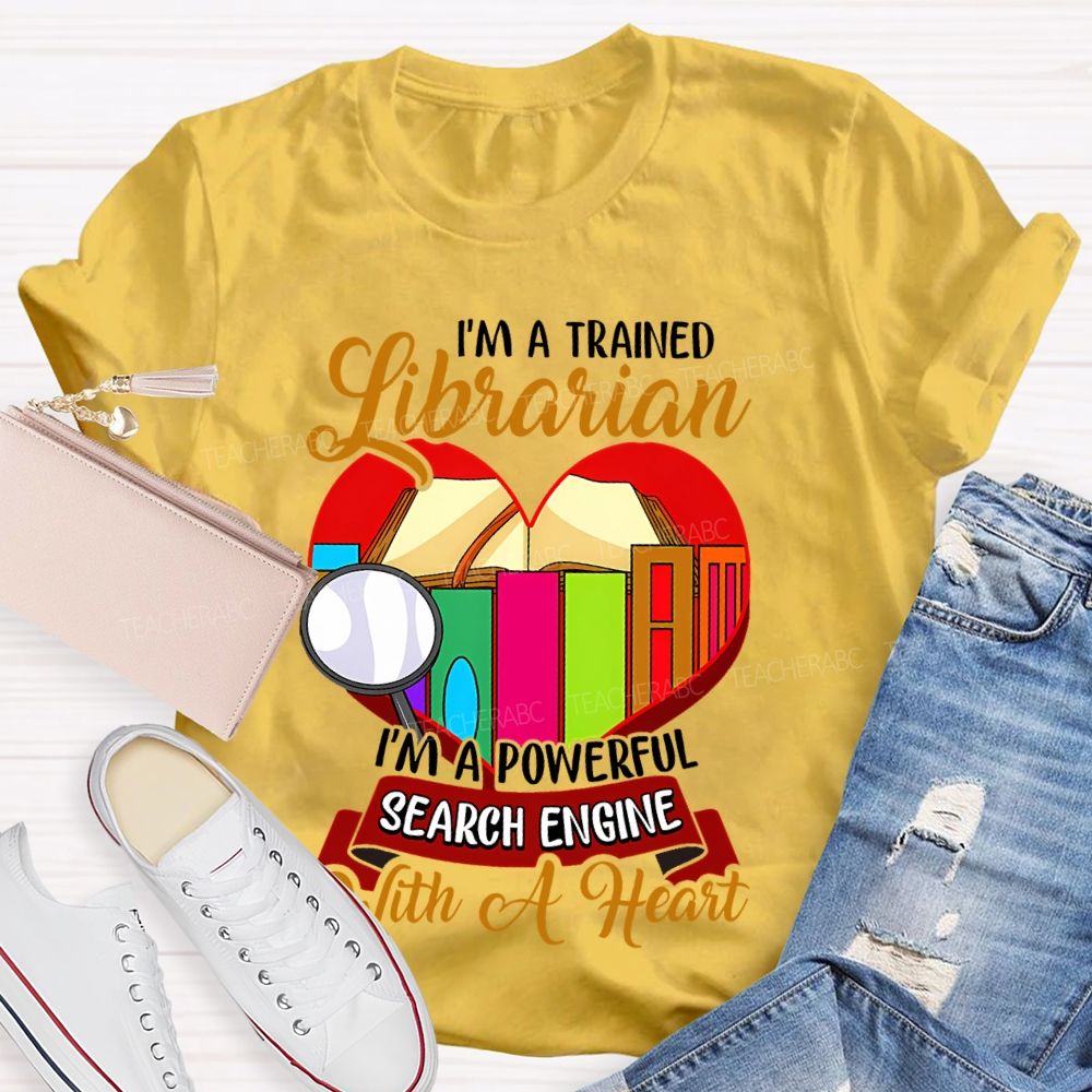 I'm A Trained Librarian I'm A Powerful Search Engine With A Heart  Teacher T-shirt
