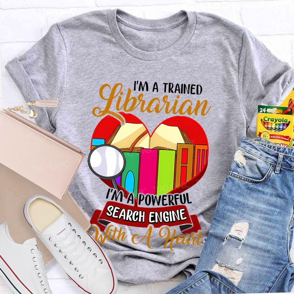 I'm A Trained Librarian I'm A Powerful Search Engine With A Heart  Teacher T-shirt