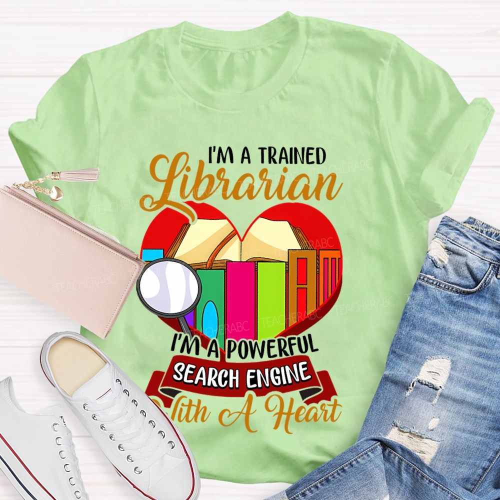 I'm A Trained Librarian I'm A Powerful Search Engine With A Heart  Teacher T-shirt