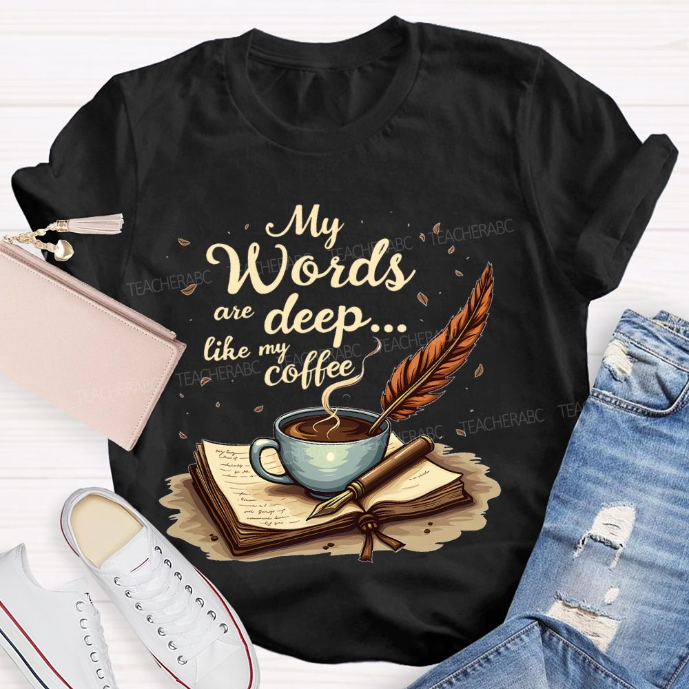 My Words Are Deep... Like My Coffee  Teacher T-shirt