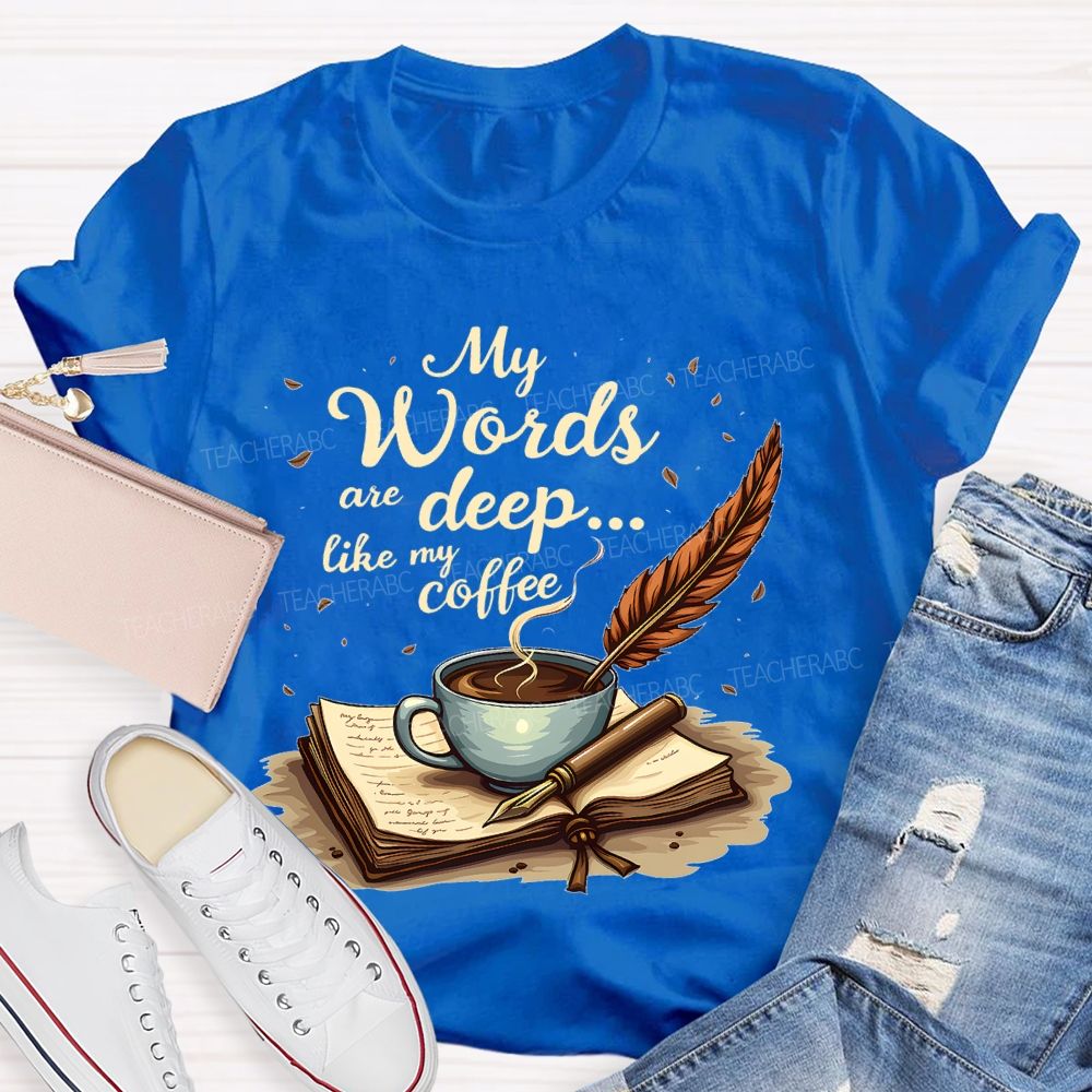 My Words Are Deep... Like My Coffee  Teacher T-shirt