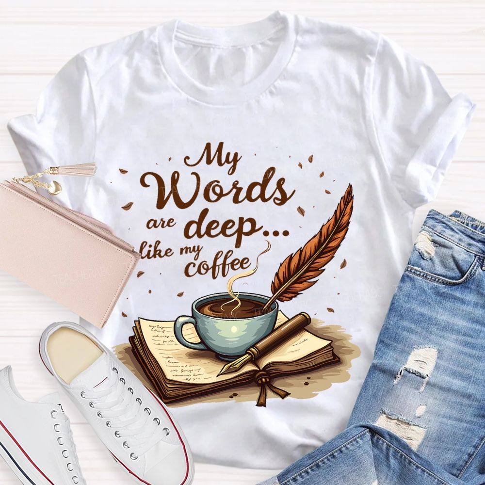 My Words Are Deep... Like My Coffee  Teacher T-shirt