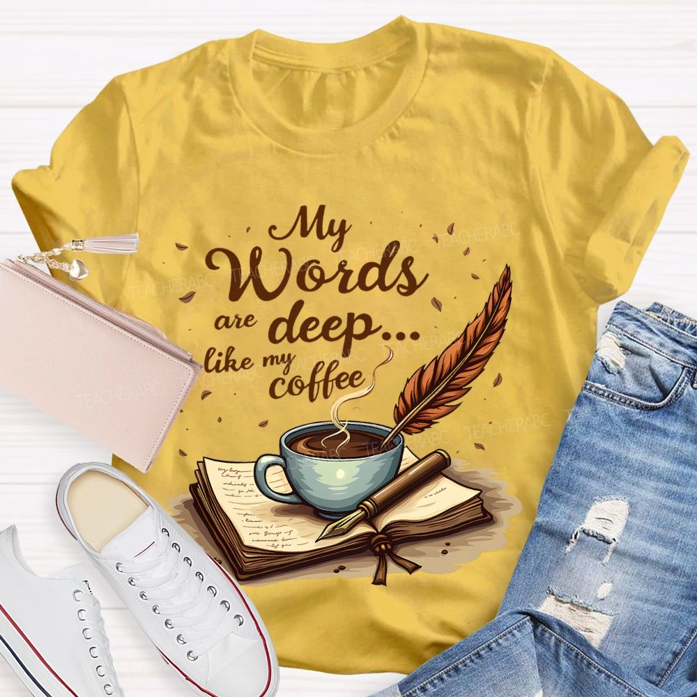 My Words Are Deep... Like My Coffee  Teacher T-shirt