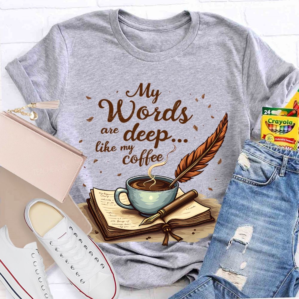 My Words Are Deep... Like My Coffee  Teacher T-shirt
