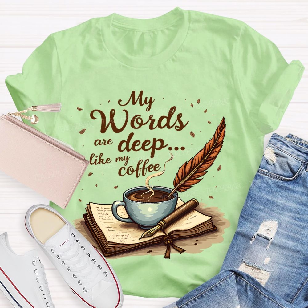 My Words Are Deep... Like My Coffee  Teacher T-shirt