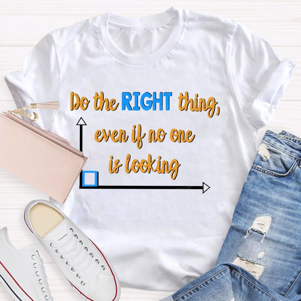 Do The Right Thing Even When No One Is Looking   Teacher T-shirt