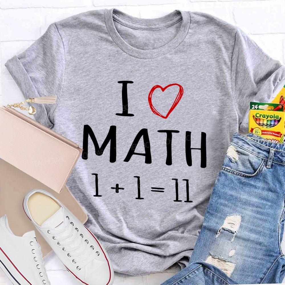 I Love math 1+1=11   Teacher T-shirt