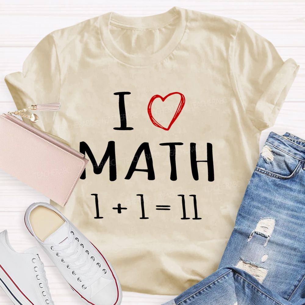 I Love math 1+1=11   Teacher T-shirt
