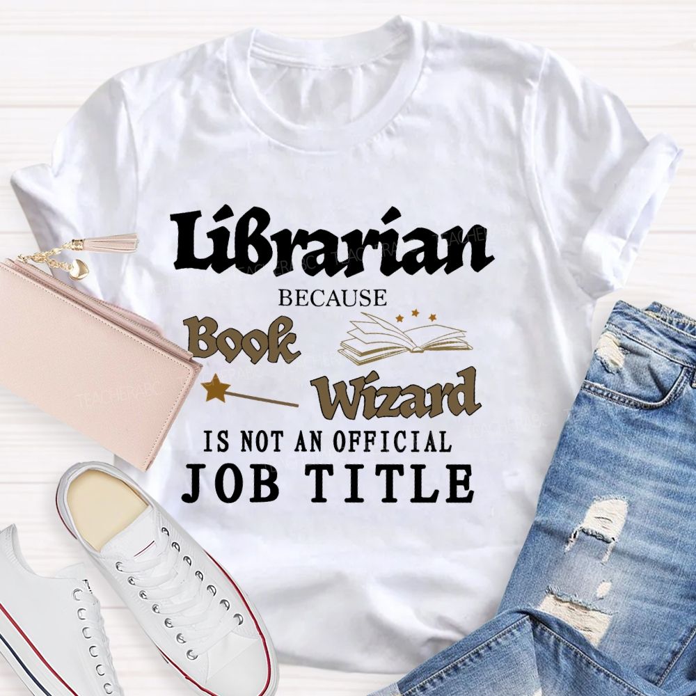 Librarian Because Book Wizard Is Not An Official Job Title Pattern  Teacher T-shirt