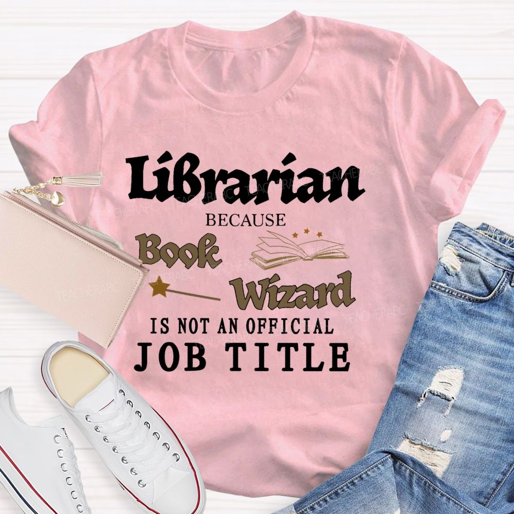 Librarian Because Book Wizard Is Not An Official Job Title Pattern  Teacher T-shirt