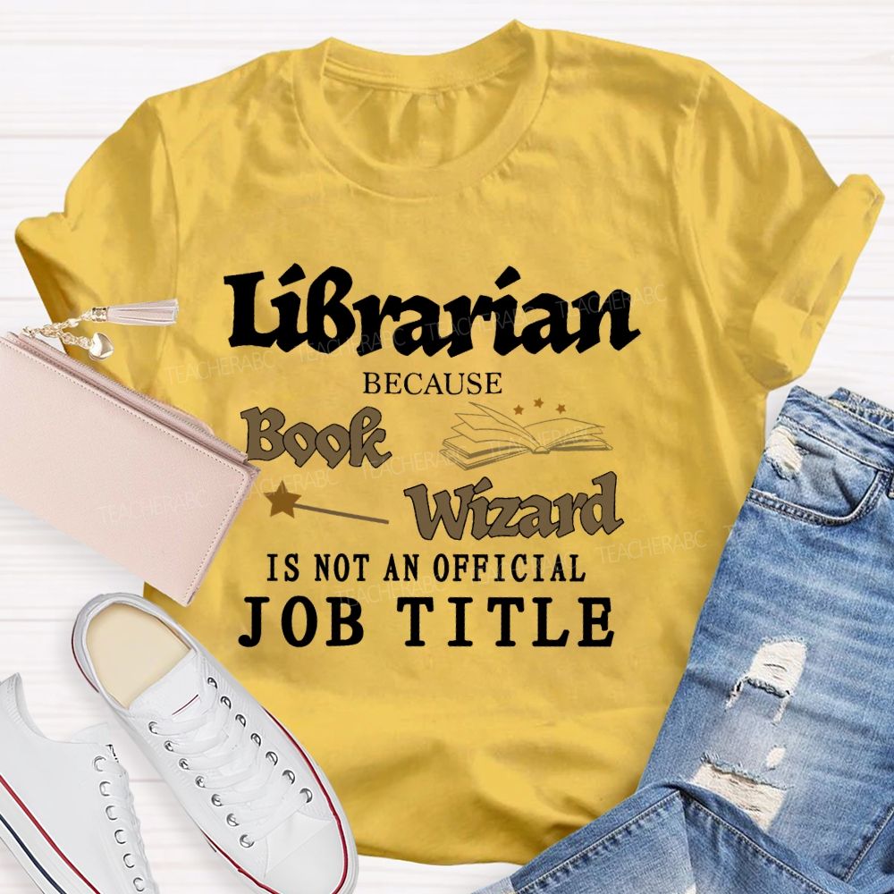 Librarian Because Book Wizard Is Not An Official Job Title Pattern  Teacher T-shirt