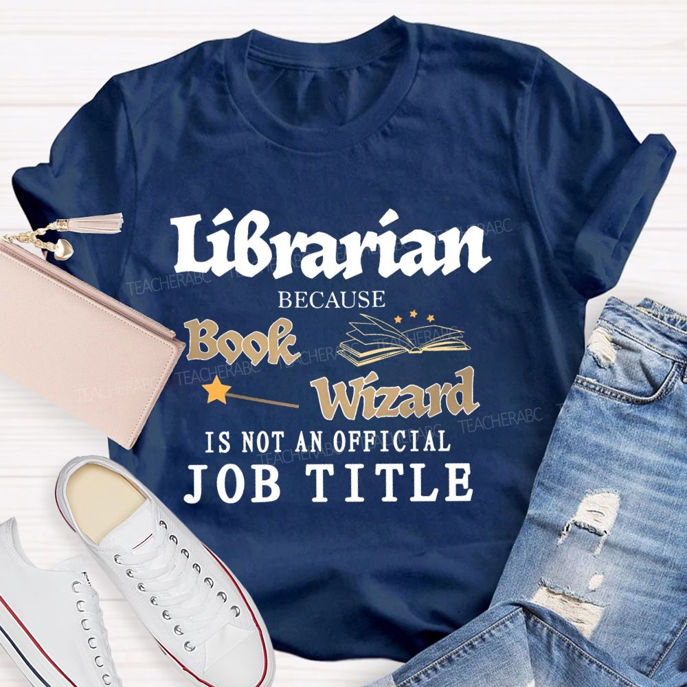 Librarian Because Book Wizard Is Not An Official Job Title Pattern  Teacher T-shirt