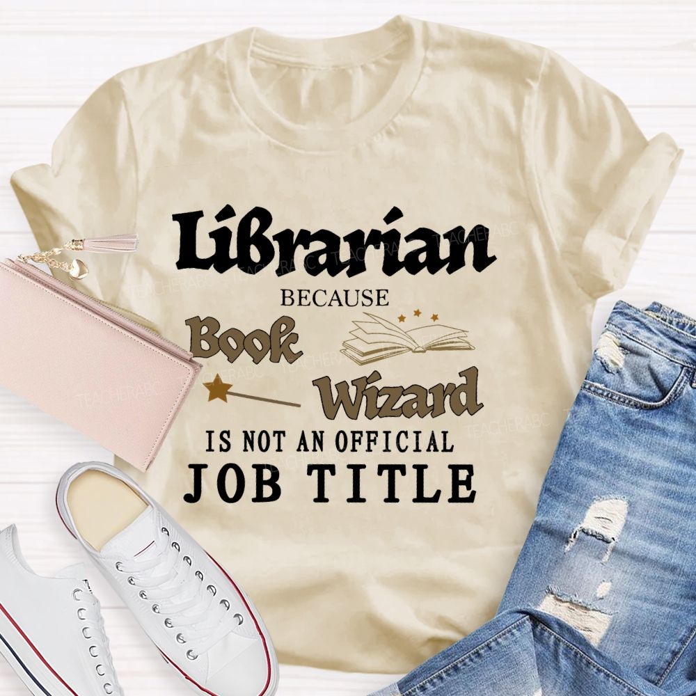 Librarian Because Book Wizard Is Not An Official Job Title Pattern  Teacher T-shirt