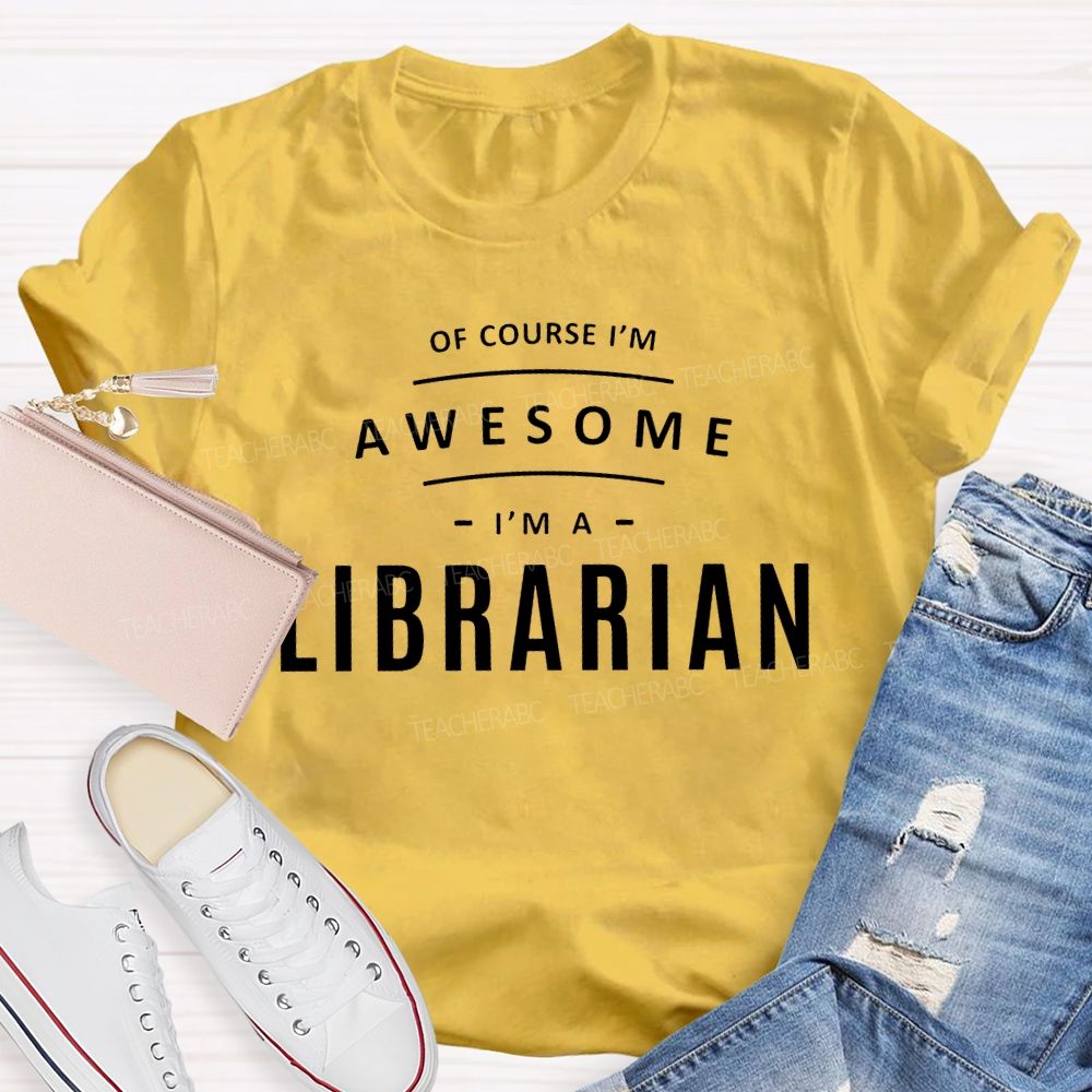 Of Course I'm Awesome I'm A  Librarian   Teacher T-shirt