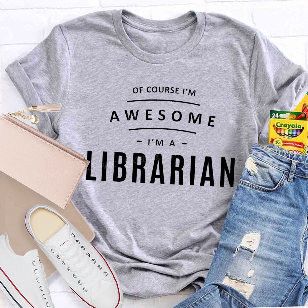 Of Course I'm Awesome I'm A  Librarian   Teacher T-shirt