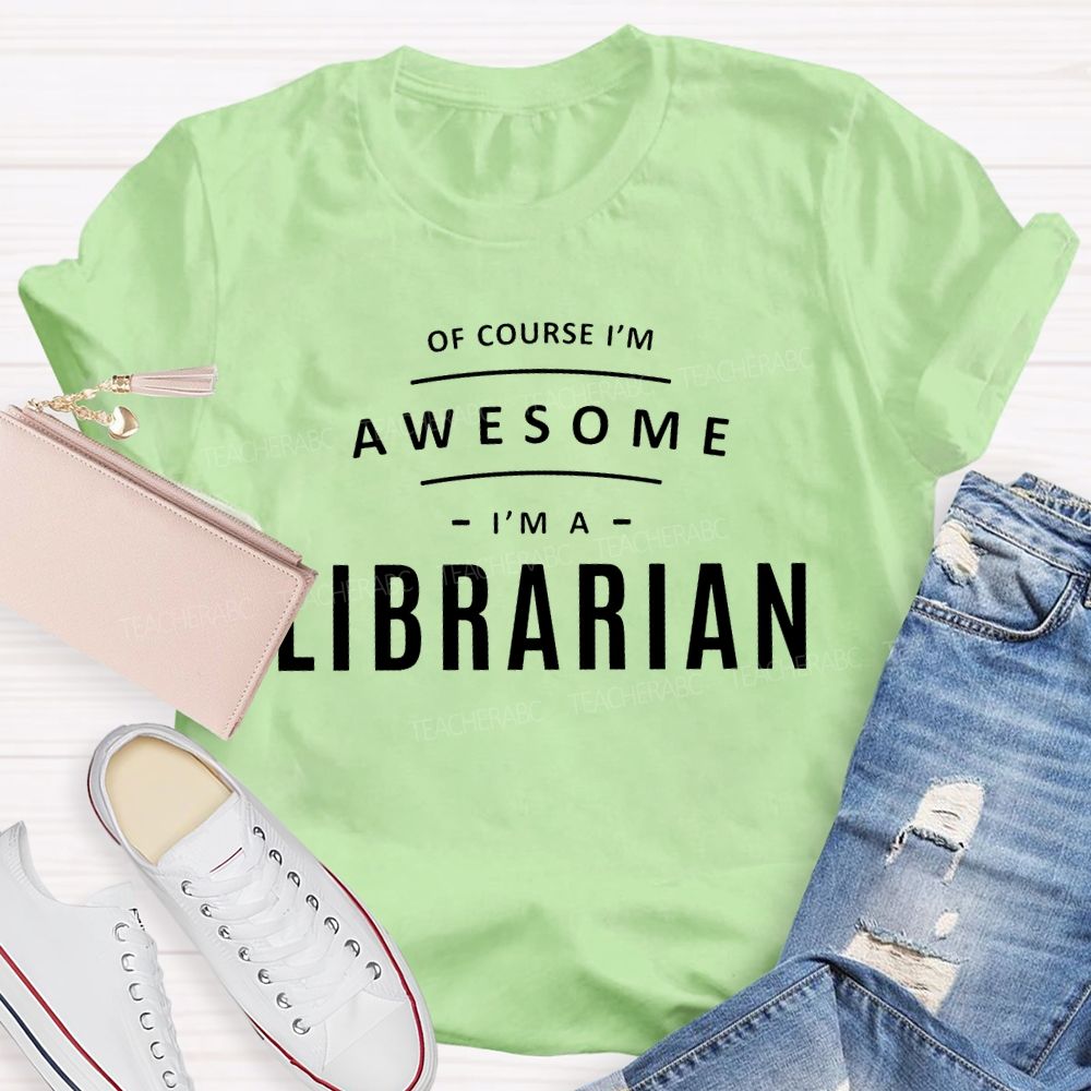 Of Course I'm Awesome I'm A  Librarian   Teacher T-shirt