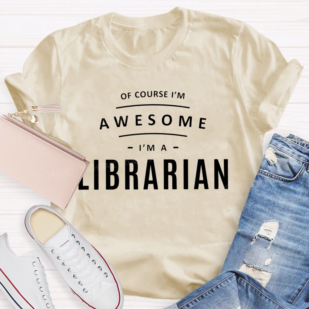 Of Course I'm Awesome I'm A  Librarian   Teacher T-shirt
