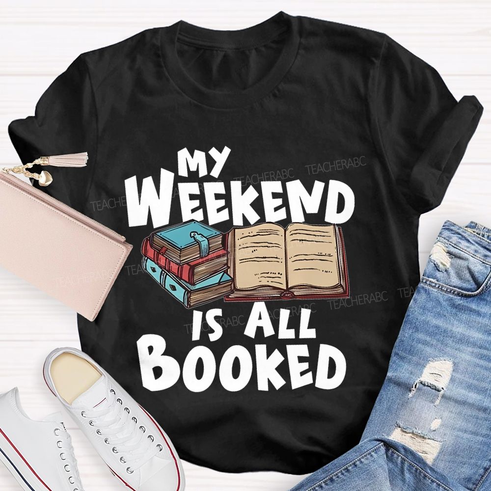 My Weekend Is All Booked  Teacher T-shirt